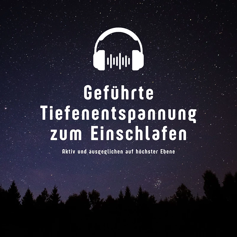 Geführte Tiefenentspannung zum Einschlafen: Aktiv und ausgeglichen auf höchster Ebene