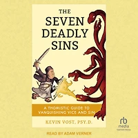 The Seven Deadly Sins: A Thomistic Guide to Vanquishing Vice and Sin