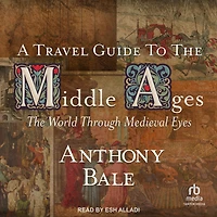 A Travel Guide to The Middle Ages: World Through Medieval Eyes