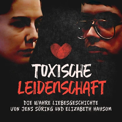 Toxische Leidenschaft: Die wahre Liebesgeschichte von Jens Söring und Elizabeth Haysom