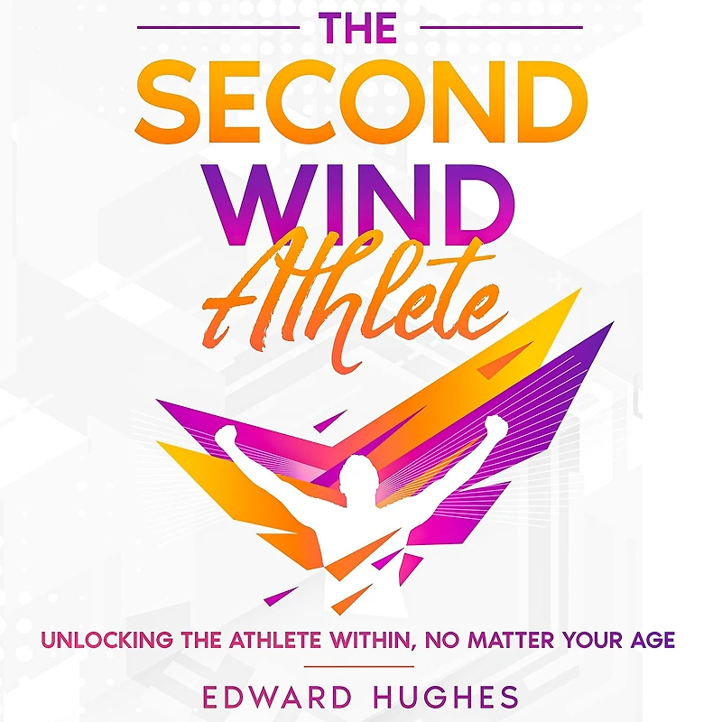 the Second Wind Athlete: Unlocking Athlete Within, No Matter Your Age