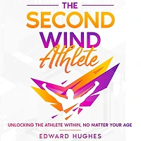 the Second Wind Athlete: Unlocking Athlete Within, No Matter Your Age