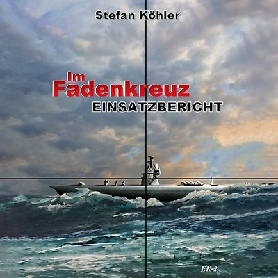 Einsatzbericht: Im Fadenkreuz (Spannende U-Boot Romane von EK-2 Publishing)