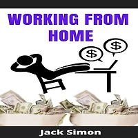 WORKING FROM HOME: 2 Books in 1 How to Make Money from Home and Grow Your Income Fast, with No Prior Experience! Making Money with the Right Home Business In 2021 (Choose When and Where To Work)
