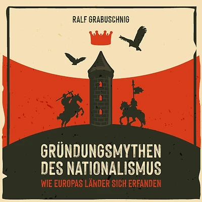 Gründungsmythen des Nationalismus: Wie Europas Länder sich erfanden
