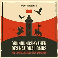 Gründungsmythen des Nationalismus: Wie Europas Länder sich erfanden