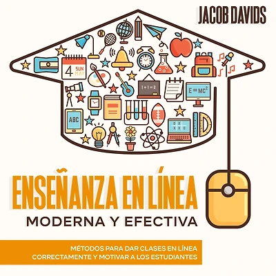 Enseñanza en línea Moderna y Efectiva: Métodos para dar clases correctamente motivar a los estudiantes