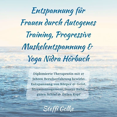 Entspannung für Frauen durch Autogenes Training, Progressive Muskelentspannung & Yoga Nidra Hörbuch: Diplomierte Therapeutin mit 27 Jahren Berufserfahrung bewirkt Entspannung von Körper & Geist, Stressmanagement, innere Ruhe, guten Schlaf & freien Kopf