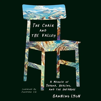 the Chair and Valley: A Memoir of Trauma, Healing, Outdoors