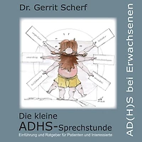 Die kleine ADHS-Sprechstunde, AD(H)S bei Erwachsenen: Einführung und Ratgeber für Patienten und Interessierte, impulsiv, kreativ, unruhig, unaufmerksam, hilfsbereit, sensibel