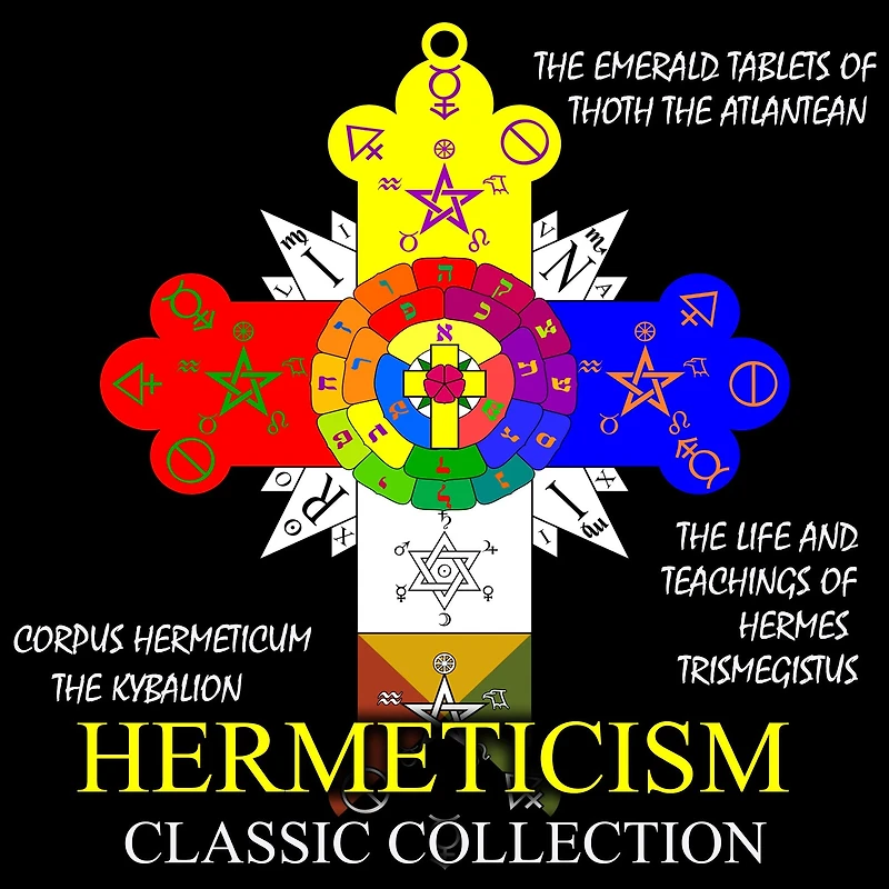 Hermeticism Classic Collection: Corpus Hermeticum, The Kybalion, Emerald Tablets of Thoth Atlantean, Life and Teachings Hermes Trismegistus