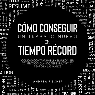 Cómo Conseguir un Trabajo Nuevo en Tiempo Récord: Encontrar Buen Empleo y ser Contratado Cuando Tienes muy Poco las Manos