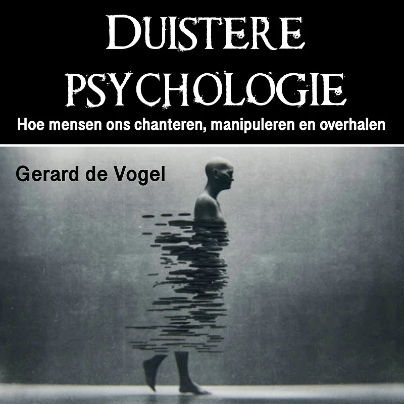Duistere psychologie: Hoe mensen ons chanteren, manipuleren en overhalen