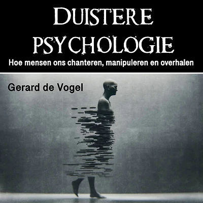 Duistere psychologie: Hoe mensen ons chanteren, manipuleren en overhalen