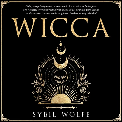 Wicca: Guía para principiantes aprender los secretos de la brujería con hechizos wiccanos y rituales lunares. ¡El Kit Inicio brujas modernas tradiciones magia hierbas, velas cristales!