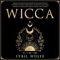 Wicca: Guía para principiantes aprender los secretos de la brujería con hechizos wiccanos y rituales lunares. ¡El Kit Inicio brujas modernas tradiciones magia hierbas, velas cristales!