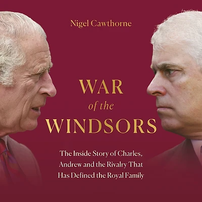 War of the Windsors: Inside Story Charles, Andrew and Rivalry That Has Defined Royal Family