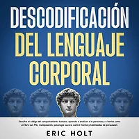 Descodificación del Lenguaje Corporal: Descifra el código comportamiento humano, aprende a analizar la personas y leerlas como un libro con PNL, manipulación, psicología oscura, control mental habilidades de persuasión.