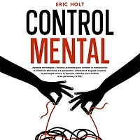 Control Mental: ¡Aprende estrategias y técnicas probadas para dominar la manipulación, influencia emocional persuasión, utilizando el lenguaje corporal, psicología oscura, hipnosis, métodos analizar a las personas PNL!