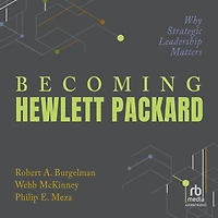 Becoming Hewlett Packard: Why Strategic Leadership Matters