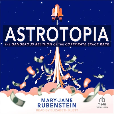 Astrotopia: the Dangerous Religion of Corporate Space Race