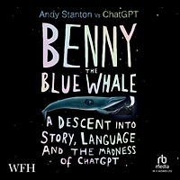 Benny the Blue Whale: A Descent into Story, Language and the Madness of ChatGPT