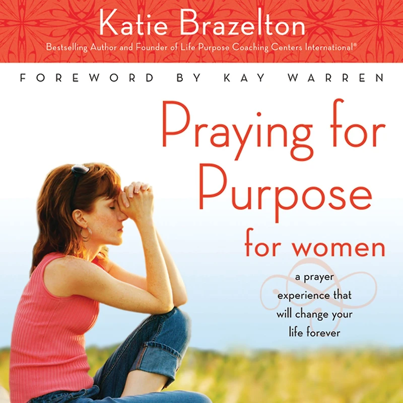 Praying for Purpose Women: A Prayer Experience That Will Change Your Life Forever