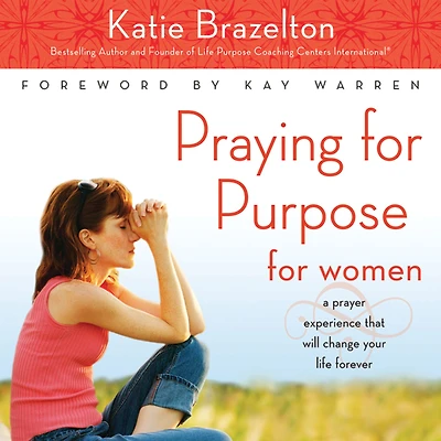 Praying for Purpose Women: A Prayer Experience That Will Change Your Life Forever