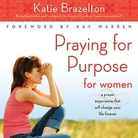 Praying for Purpose Women: A Prayer Experience That Will Change Your Life Forever