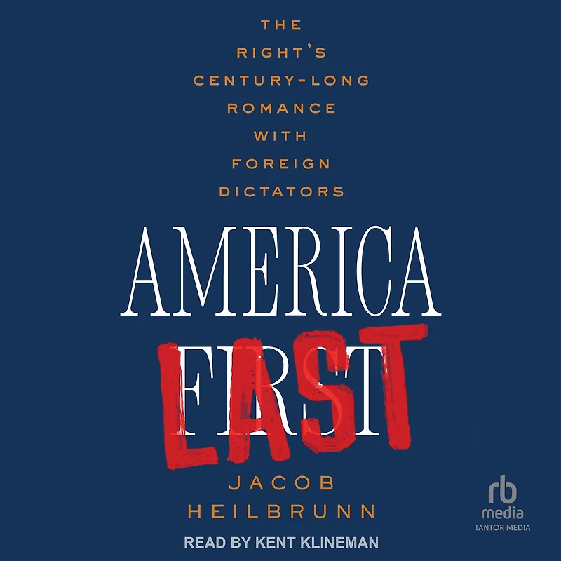 America Last: The Right's Century-Long Romance with Foreign Dictators