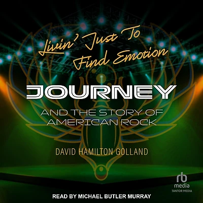 Livin' Just to Find Emotion: Journey and the Story of American Rock