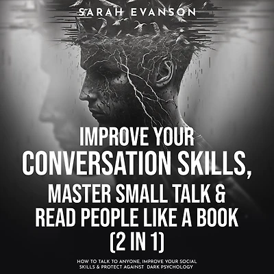 Improve Your Conversation Skills, Master Small Talk & Read People Like A Book (2 in 1): How To Talk To Anyone, Improve Your Social Skills & Protect Against Dark Psychology