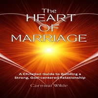 The Heart of Marriage: a Christian Guide to Building Strong, God-centered Relationship