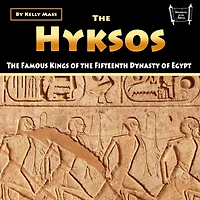 the Hyksos: Famous Kings of Fifteenth Dynasty Egypt