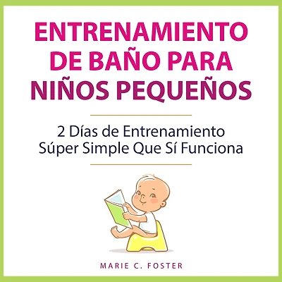 Entrenamiento de Baño para Niños Pequeños: 2 Días Súper Simple Que Sí Funciona