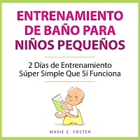 Entrenamiento de Baño para Niños Pequeños: 2 Días Súper Simple Que Sí Funciona