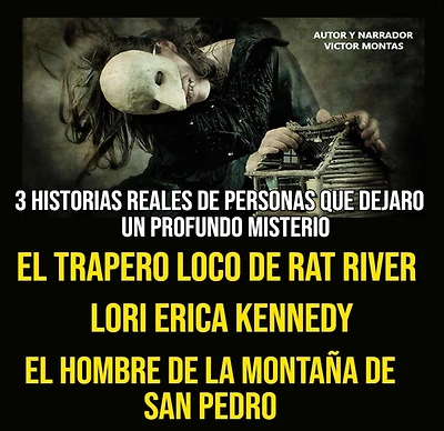 3 HISTORIA REALES DE PERSONAS QUE DEJARON UN PROFUNDO MISTERIO, EL TRAPERO LOCO DE RAT RIVER, LORI ERICA KENNEDY, EL HOMBRE DE LA MONTAÑA DE SAN PEDRO (Abridged)