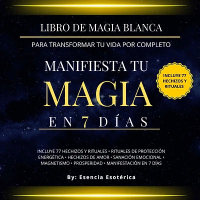Libro de magia blanca para transformar tu vida por completo.: Manifiesta en 7 días.