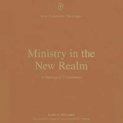 Ministry the New Realm: A Theology of 2 Corinthians