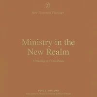 Ministry the New Realm: A Theology of 2 Corinthians