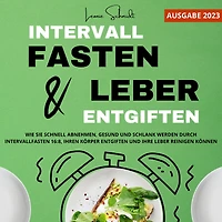 Intervallfasten und Leber entgiften: Wie Sie schnell abnehmen, gesund und schlank werden durch Intervallfasten 16:8, Ihren Körper entgiften und Ihre Leber reinigen können