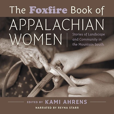 the Foxfire Book of Appalachian Women: Stories Landscape and Community Mountain South