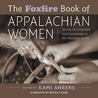 the Foxfire Book of Appalachian Women: Stories Landscape and Community Mountain South