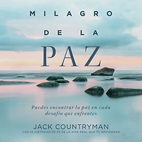 El milagro de la paz: Puedes encontrar paz en cada desafío que enfrentes