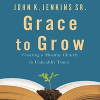 Grace to Grow: Creating a Healthy Church in Unhealthy Times