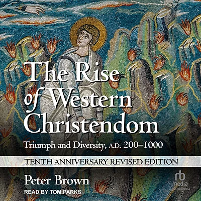 The Rise of Western Christendom: Triumph and Diversity, A.D. 200-1000