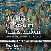 The Rise of Western Christendom: Triumph and Diversity, A.D. 200-1000