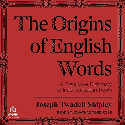 The Origins of English Words: A Discursive Dictionary Indo-European Roots