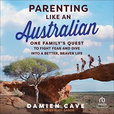 Parenting Like an Australian: One Family's Quest to Fight Fear and Dive Into a Better, Braver Life