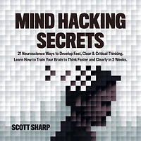 Mind Hacking Secrets: 21 Neuroscience Ways to Develop Fast, Clear & Critical Thinking. Learn How Train Your Brain Think Faster and Clearly 2 Weeks